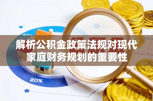 永善解析公积金政策法规对现代家庭财务规划的重要性