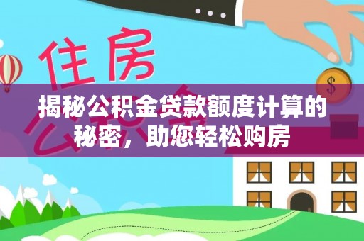永善揭秘公积金贷款额度计算的秘密，助您轻松购房