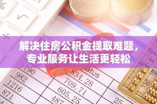 永善解决住房公积金提取难题，专业服务让生活更轻松