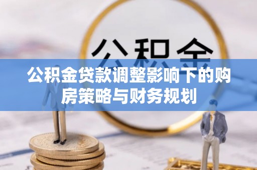 永善公积金贷款调整影响下的购房策略与财务规划
