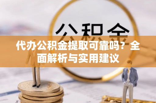 永善代办公积金提取可靠吗？全面解析与实用建议