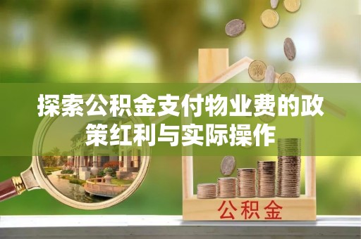 永善探索公积金支付物业费的政策红利与实际操作