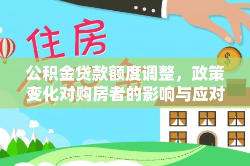 永善公积金贷款额度调整，政策变化对购房者的影响与应对策略