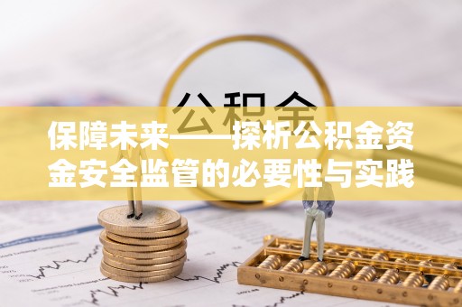 永善保障未来——探析公积金资金安全监管的必要性与实践路径