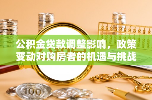 永善公积金贷款调整影响，政策变动对购房者的机遇与挑战