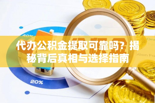永善代办公积金提取可靠吗？揭秘背后真相与选择指南