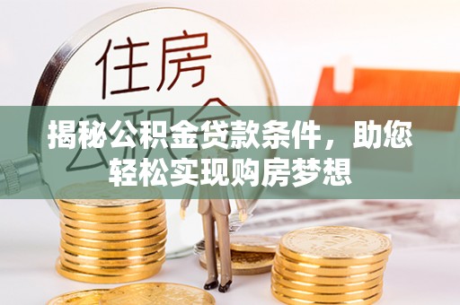 永善揭秘公积金贷款条件，助您轻松实现购房梦想