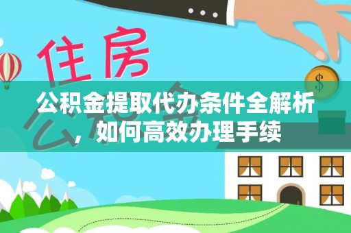永善公积金提取代办条件全解析，如何高效办理手续