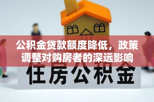 永善公积金贷款额度降低，政策调整对购房者的深远影响