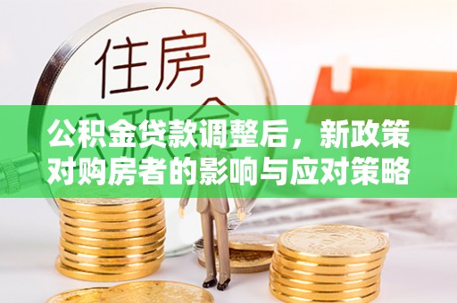 永善公积金贷款调整后，新政策对购房者的影响与应对策略