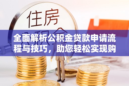 永善全面解析公积金贷款申请流程与技巧，助您轻松实现购房梦想