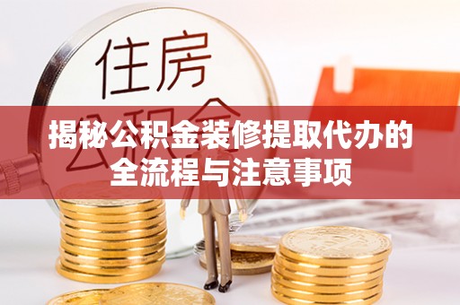 永善揭秘公积金装修提取代办的全流程与注意事项
