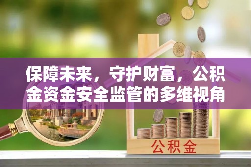永善保障未来，守护财富，公积金资金安全监管的多维视角