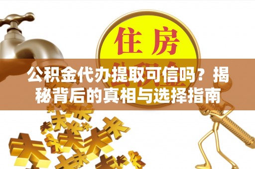 永善公积金代办提取可信吗？揭秘背后的真相与选择指南