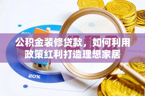 永善公积金装修贷款，如何利用政策红利打造理想家居