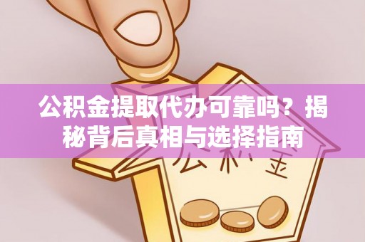 永善公积金提取代办可靠吗？揭秘背后真相与选择指南
