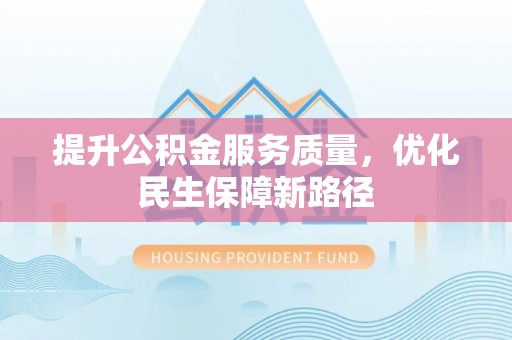 永善提升公积金服务质量，优化民生保障新路径