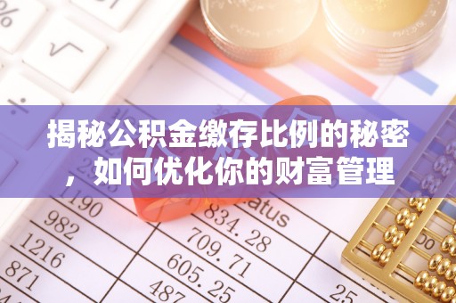 永善揭秘公积金缴存比例的秘密，如何优化你的财富管理
