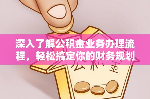 永善深入了解公积金业务办理流程，轻松搞定你的财务规划