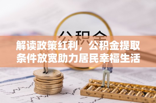 永善解读政策红利，公积金提取条件放宽助力居民幸福生活