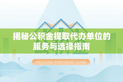 永善揭秘公积金提取代办单位的服务与选择指南