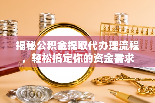 永善揭秘公积金提取代办理流程，轻松搞定你的资金需求