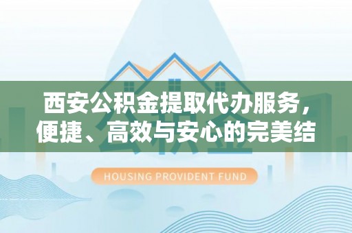 永善西安公积金提取代办服务，便捷、高效与安心的完美结合
