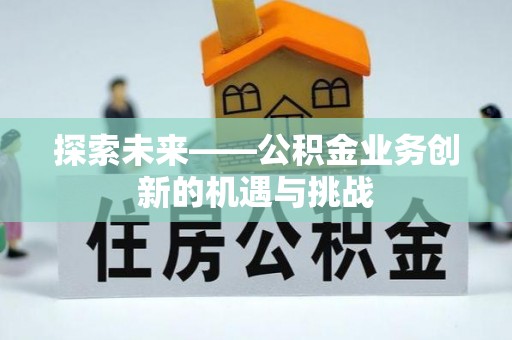 永善探索未来——公积金业务创新的机遇与挑战
