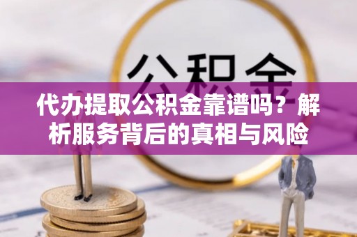 永善代办提取公积金靠谱吗？解析服务背后的真相与风险