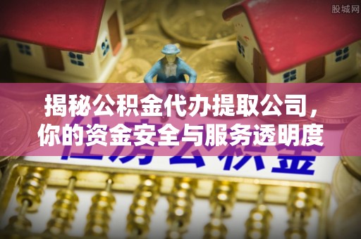 永善揭秘公积金代办提取公司，你的资金安全与服务透明度全解析