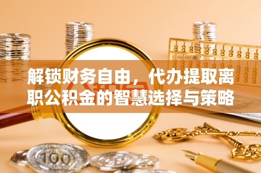 永善解锁财务自由，代办提取离职公积金的智慧选择与策略