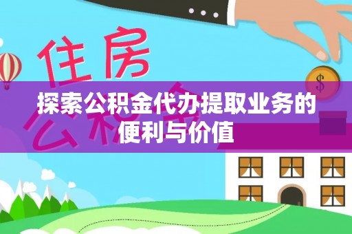 永善探索公积金代办提取业务的便利与价值