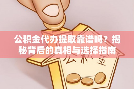 永善公积金代办提取靠谱吗？揭秘背后的真相与选择指南