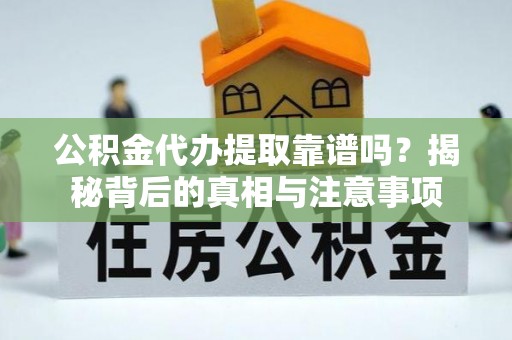 永善公积金代办提取靠谱吗？揭秘背后的真相与注意事项
