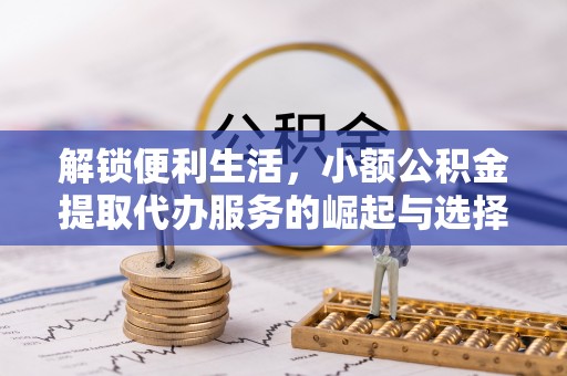 永善解锁便利生活，小额公积金提取代办服务的崛起与选择