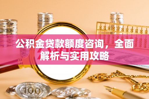 永善公积金贷款额度咨询，全面解析与实用攻略