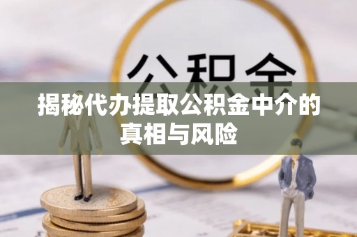 永善揭秘代办提取公积金中介的真相与风险