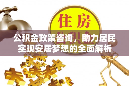 永善公积金政策咨询，助力居民实现安居梦想的全面解析