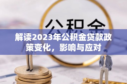 永善解读2023年公积金贷款政策变化，影响与应对
