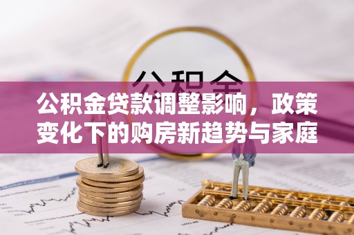 永善公积金贷款调整影响，政策变化下的购房新趋势与家庭财务规划