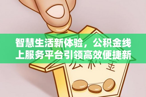 永善智慧生活新体验，公积金线上服务平台引领高效便捷新潮流