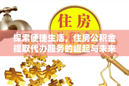 永善探索便捷生活，住房公积金提取代办服务的崛起与未来趋势