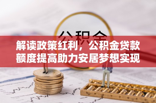 永善解读政策红利，公积金贷款额度提高助力安居梦想实现