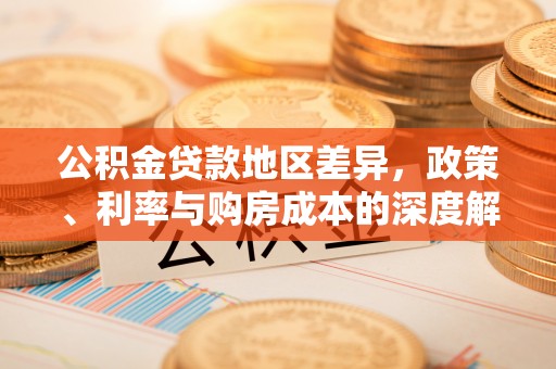 永善公积金贷款地区差异，政策、利率与购房成本的深度解析