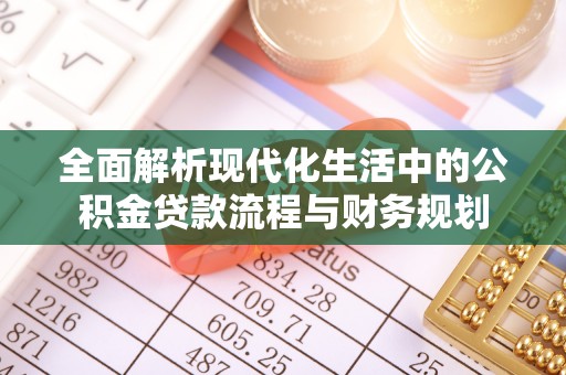 永善全面解析现代化生活中的公积金贷款流程与财务规划