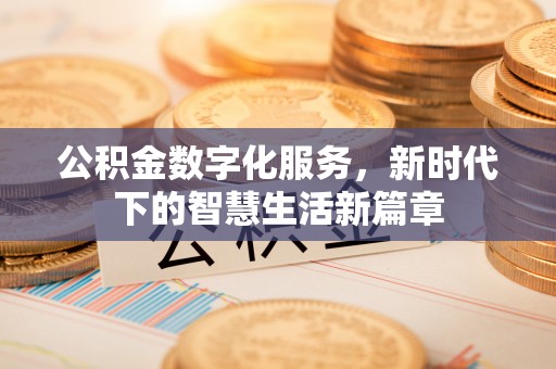 永善公积金数字化服务，新时代下的智慧生活新篇章