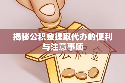 永善揭秘公积金提取代办的便利与注意事项