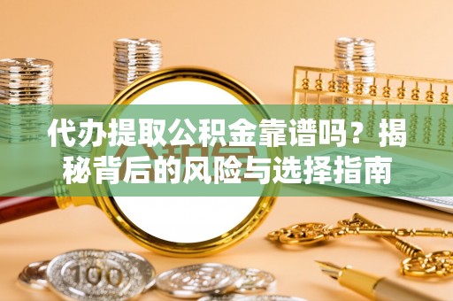 永善代办提取公积金靠谱吗？揭秘背后的风险与选择指南