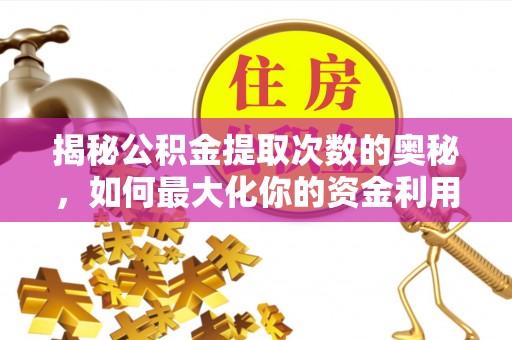 永善揭秘公积金提取次数的奥秘，如何最大化你的资金利用？
