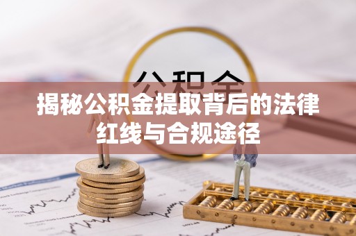 永善揭秘公积金提取背后的法律红线与合规途径